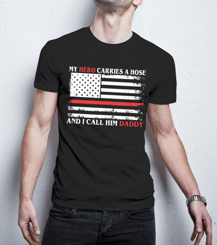 My Hero Carries A Hose And I Call Him Daddy American Flag T-Shirt