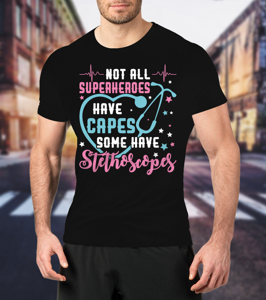 Not All Superheroes Have Capes Some Have Stethoscopes Heartbeat Stars Stethoscope T-Shirt