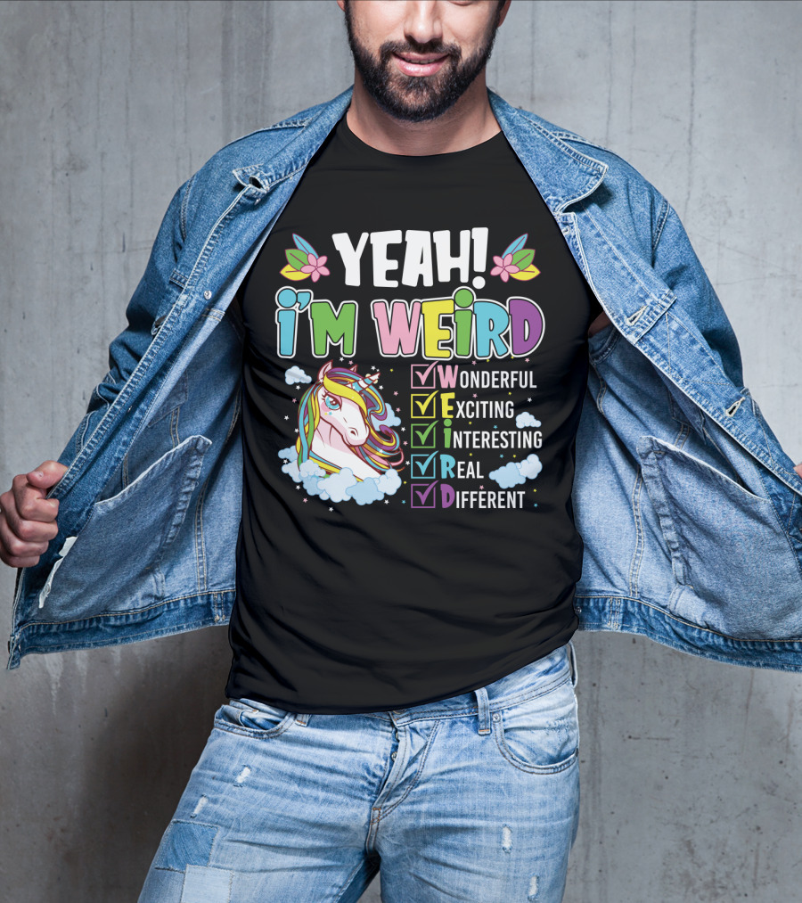 YEAH I'M WEIRD Wonderful Exciting Interesting Real Different Unicorn T-Shirt