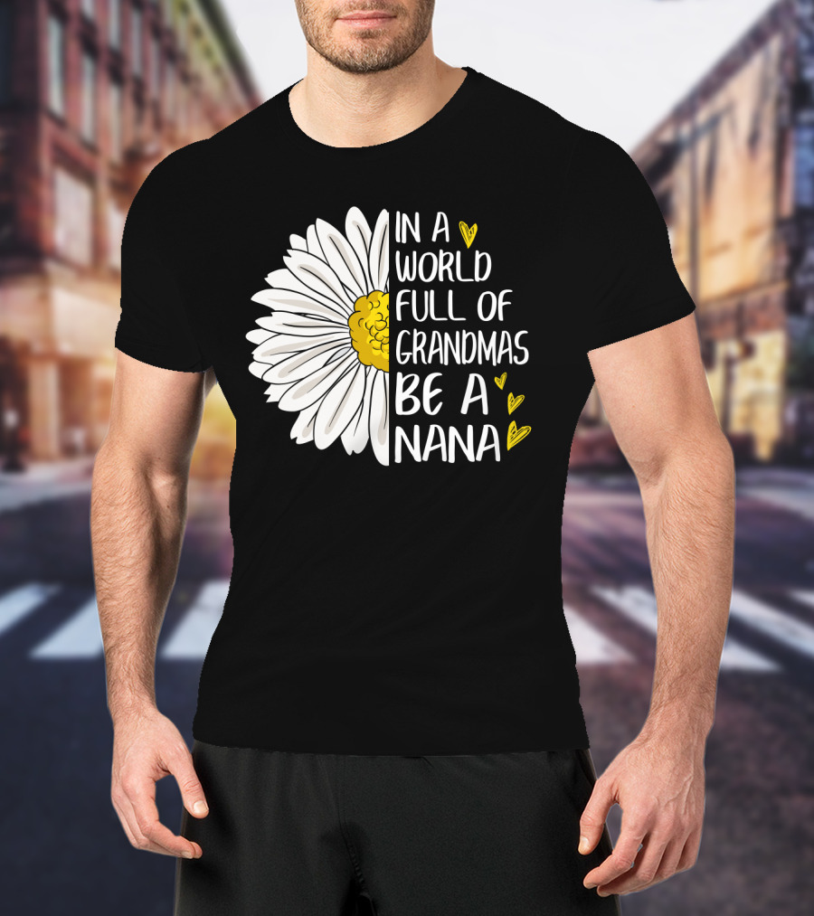 In A World Full Of Grandmas Be A Nana Flower Design With Yellow Hearts T-Shirt