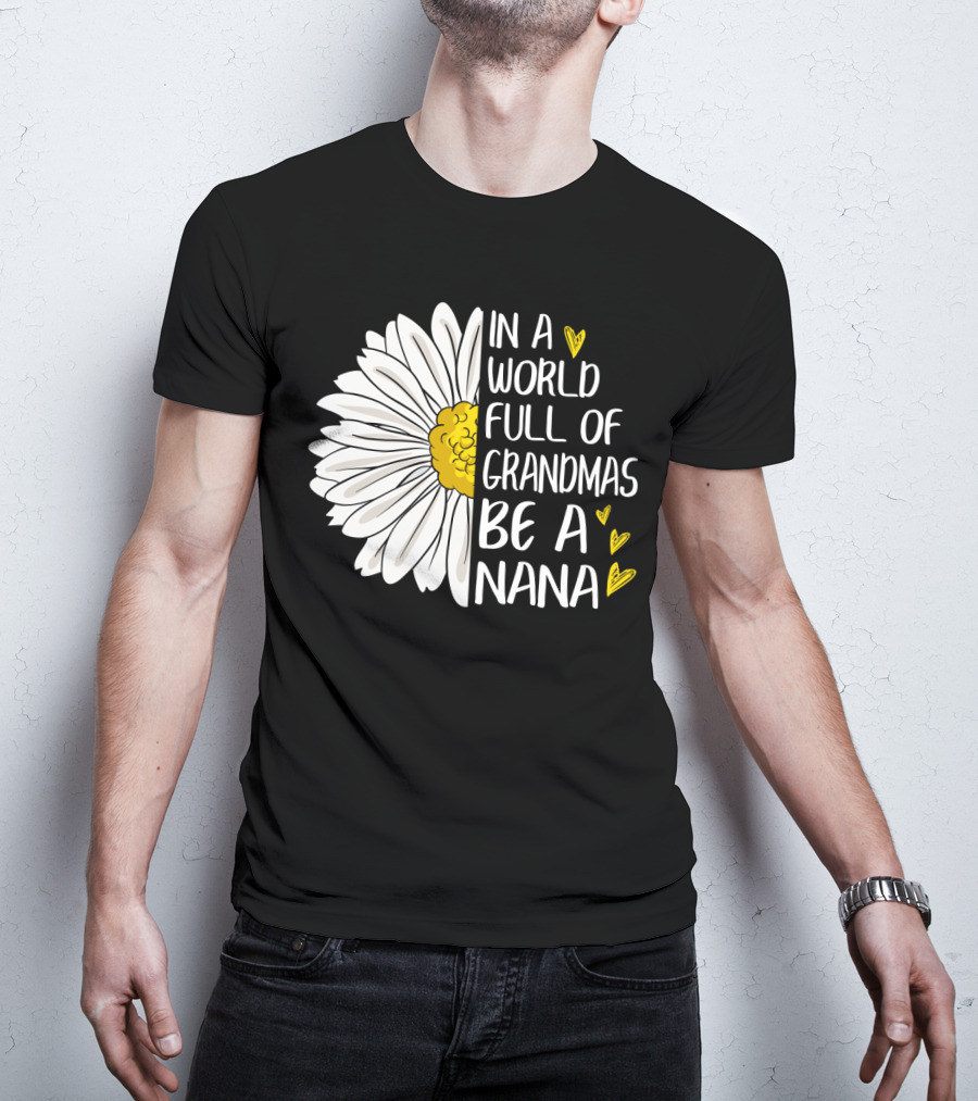 In A World Full Of Grandmas Be A Nana Flower Design With Yellow Hearts T-Shirt
