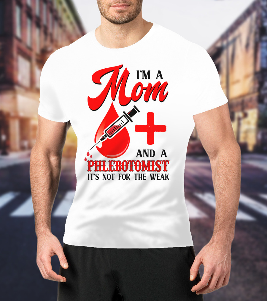 I'm A Mom And A Phlebotomist It's Not For The Weak T-Shirt