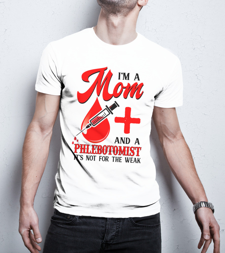 I'm A Mom And A Phlebotomist It's Not For The Weak T-Shirt