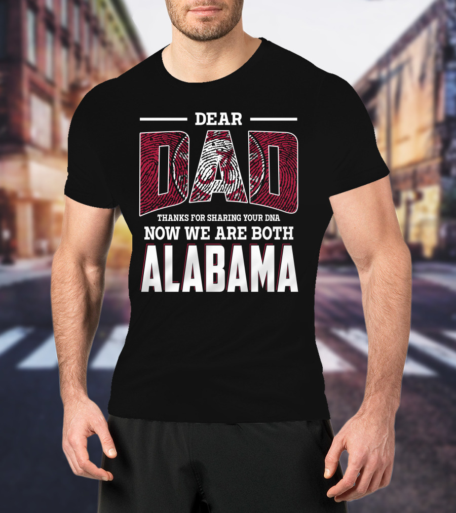 Dear Dad Thanks For Sharing Your Dna Now We Are Both Alabama T-Shirt
