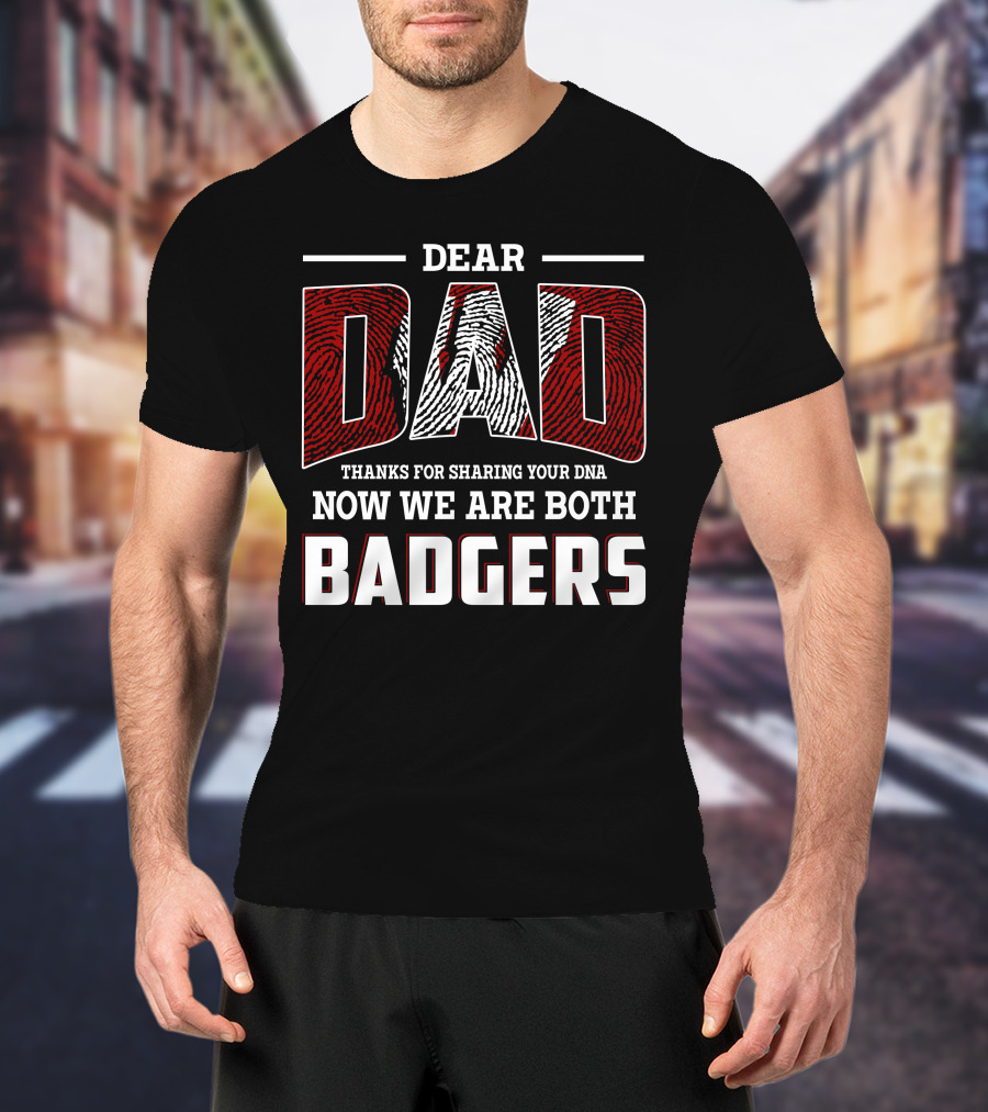 Dear Dad Thanks For Sharing Your Dna Now We Are Both Badgers T-Shirt