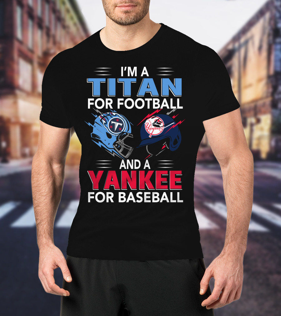 I'm A Titan For Football And A Yankee For Baseball T-Shirt