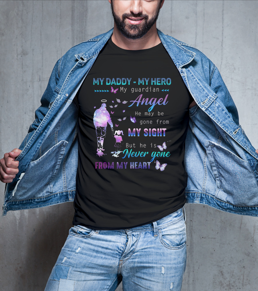 MY DADDY MY HERO My Guardian Angel He May Be Gone From My Sight But He Is Never Gone From My Heart T-Shirt