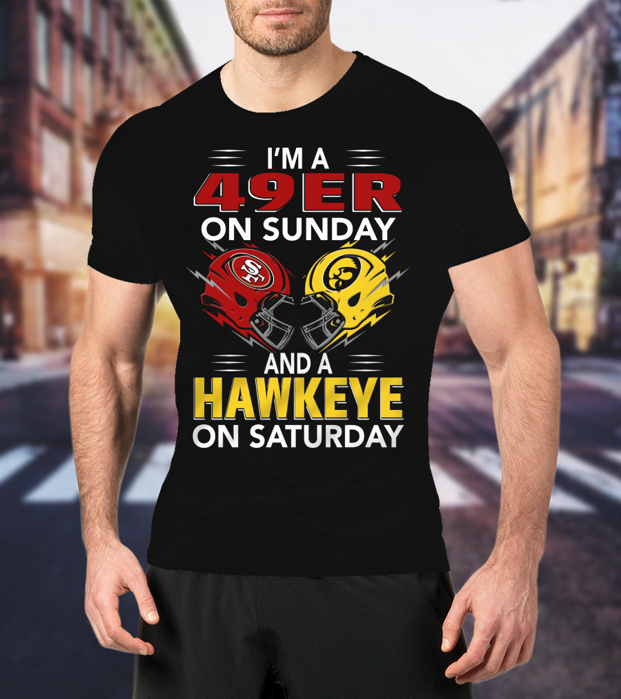 I'm A 49Er On Sunday And A Hawkeye On Saturday T-Shirt