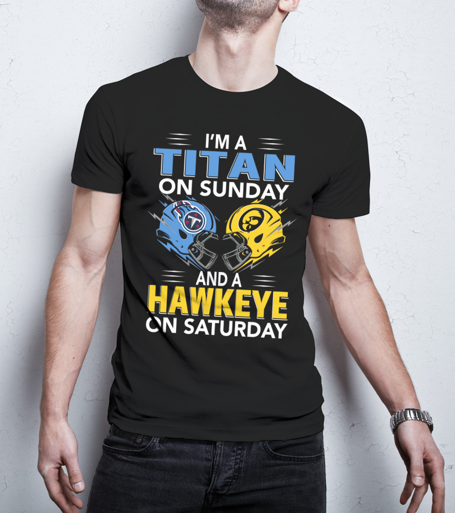I'm A Titan On Sunday And A Hawkeye On Saturday Football Helmets With Titans And Hawkeyes Logos T-Shirt