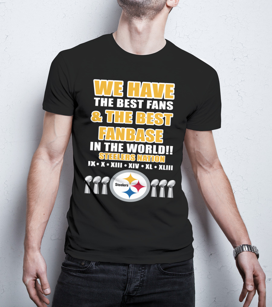 We Have The Best Fans And The Best Fanbase IN The World Steelers Nation Ix X Xiii Xiv Xl Xliii T-Shirt
