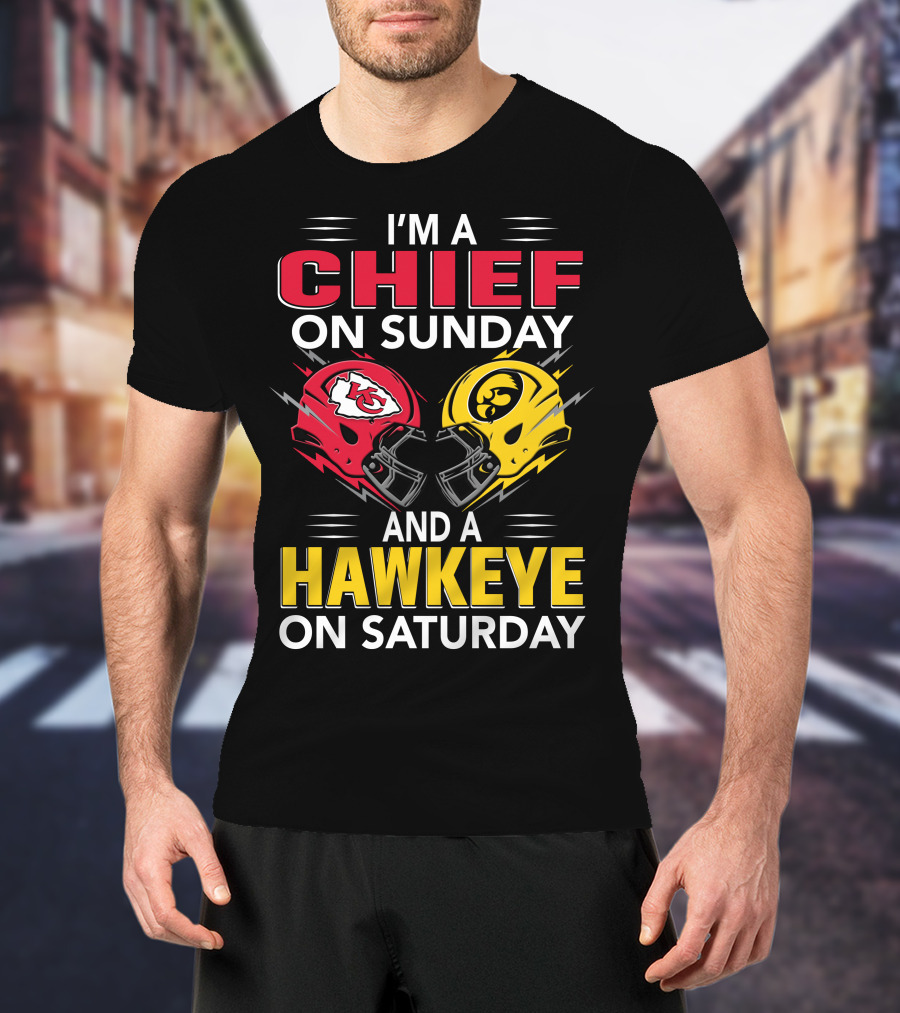 I'm A Chief On Sunday And A Hawkeye On Saturday With Kansas City Iowa Helmets T-Shirt
