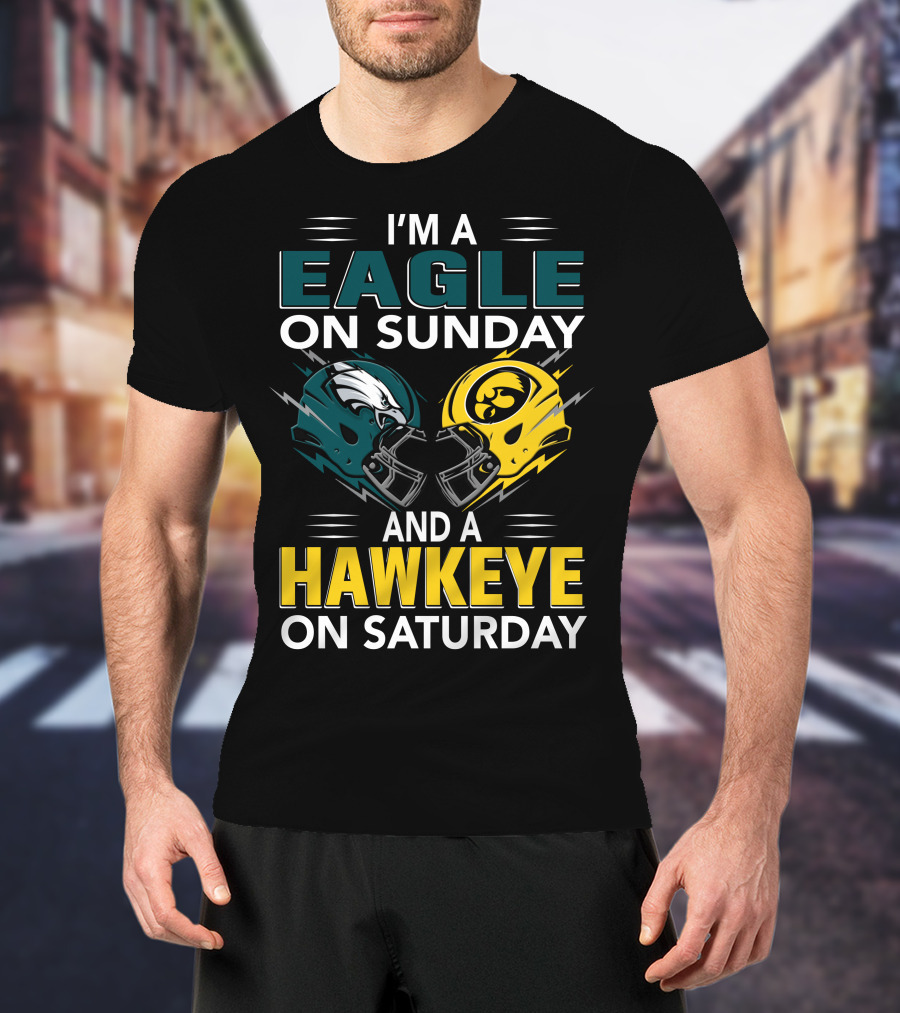 I'm A Philadelphia Eagle On Sunday And An Iowa Hawkeye On Saturday T-Shirt