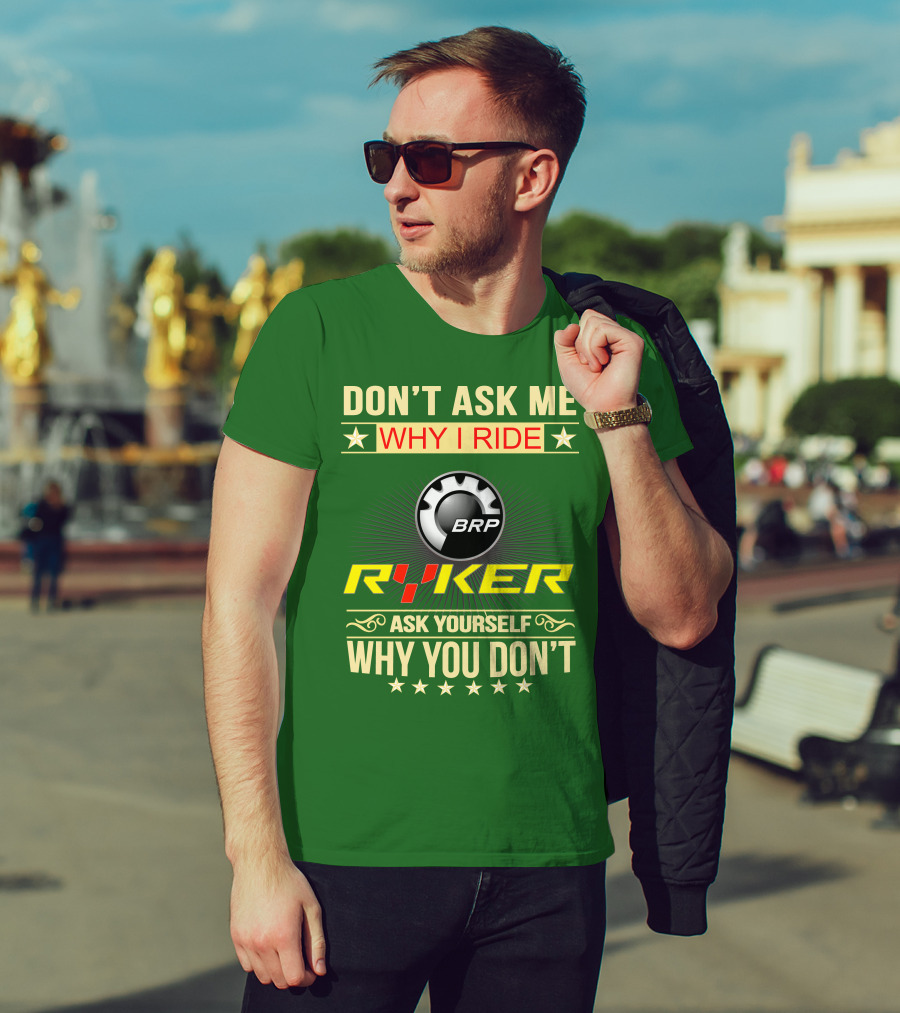 Don't Ask ME Why I Ride Brp Ryker Ask Yourself Why You Don't T-Shirt