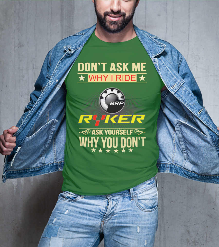 Don't Ask ME Why I Ride Brp Ryker Ask Yourself Why You Don't T-Shirt