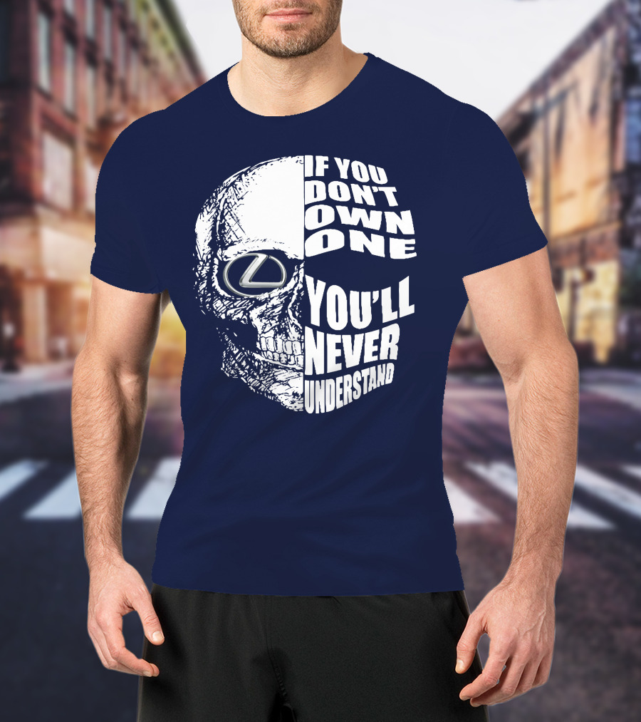 Lexus Skull Logo If You Don't Own One You'll Never Understand T-Shirt
