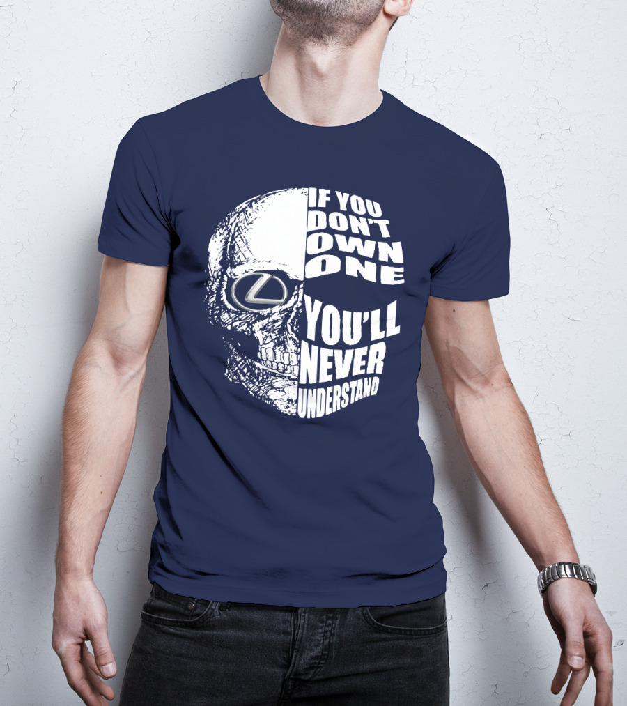 Lexus Skull Logo If You Don't Own One You'll Never Understand T-Shirt