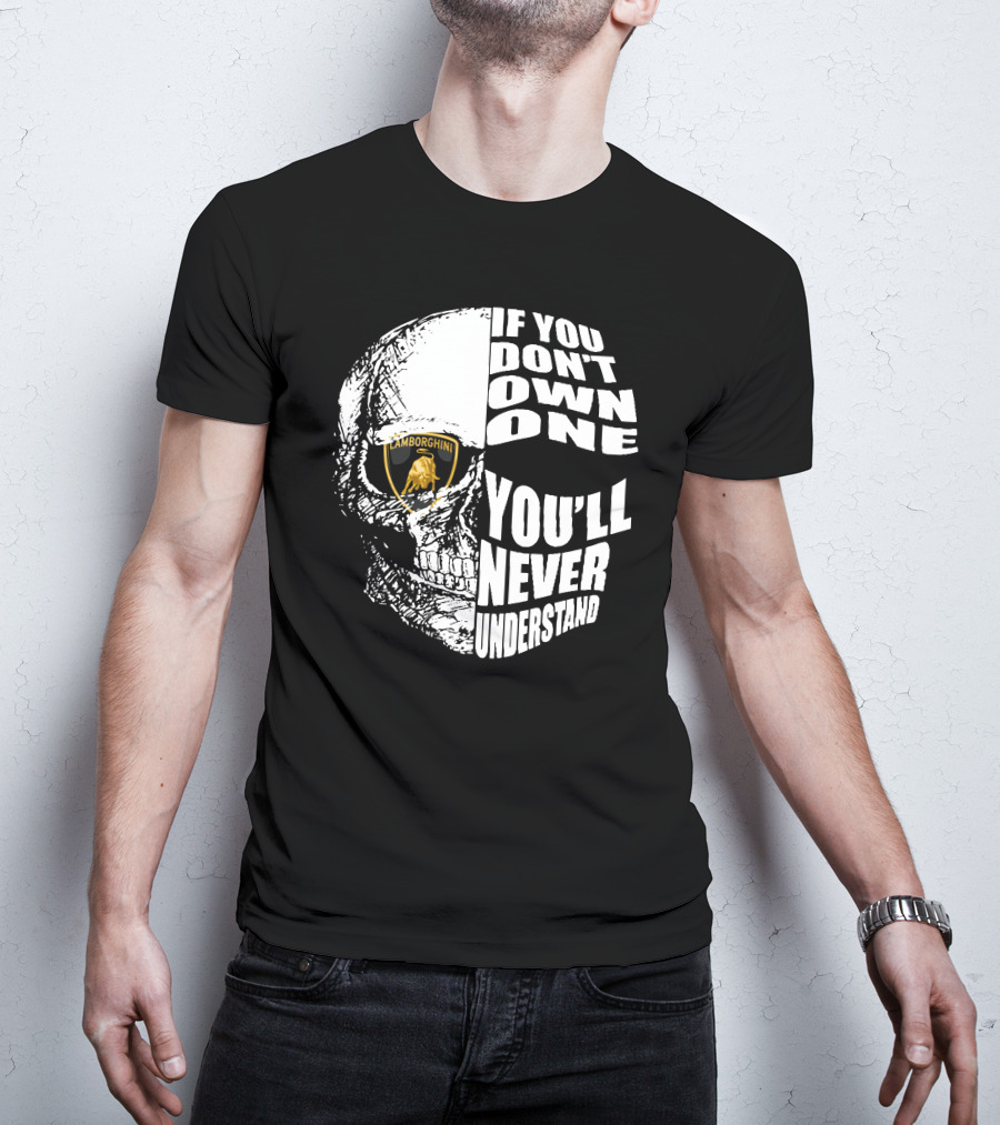 If You Don't Own One You'll Never Understand Lamborghini Skull T-Shirt