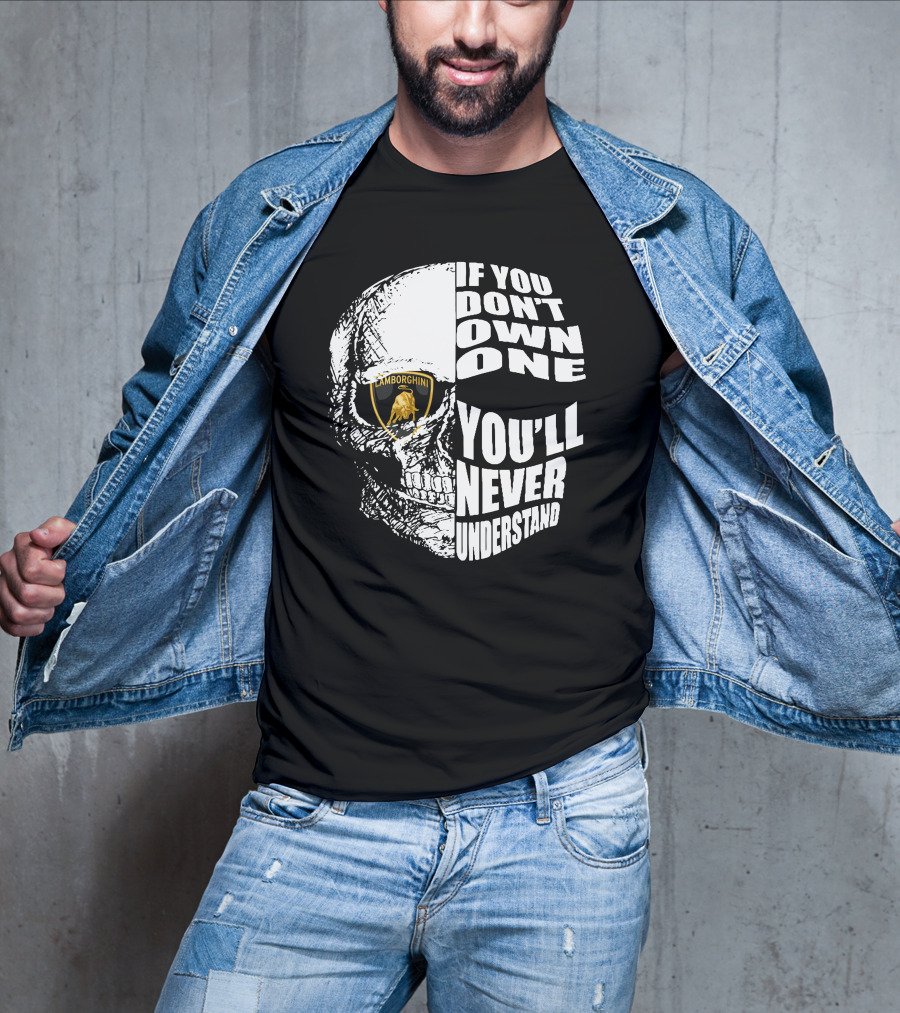 If You Don't Own One You'll Never Understand Lamborghini Skull T-Shirt