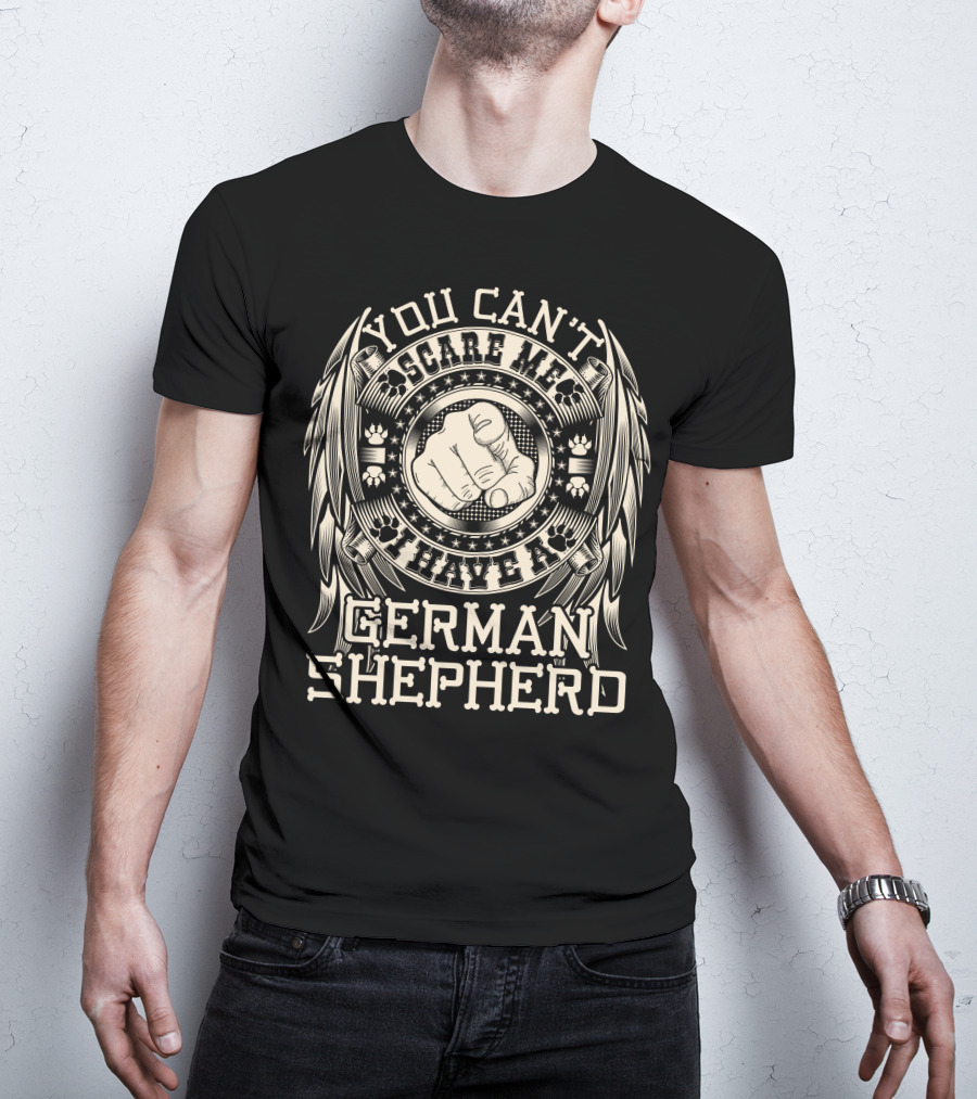 You Can't Scare Me I Have A German Shepherd T-Shirt