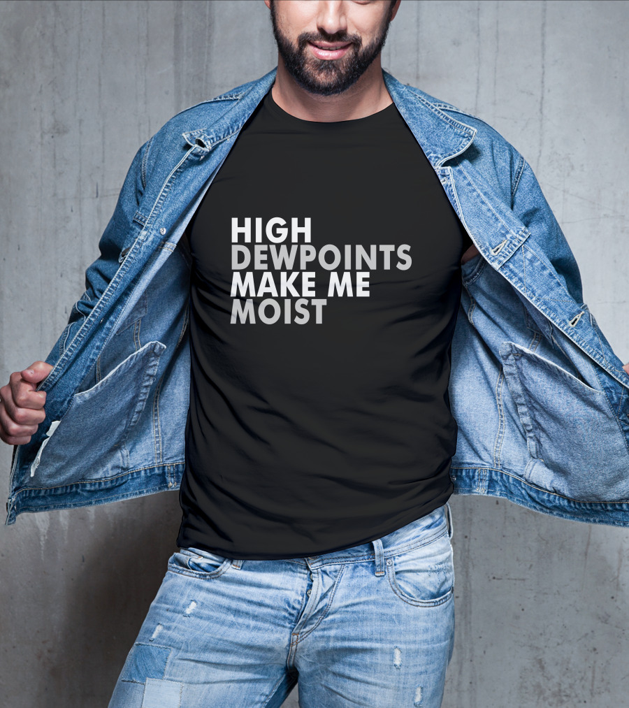 High Dewpoints Make Me Moist T-Shirt