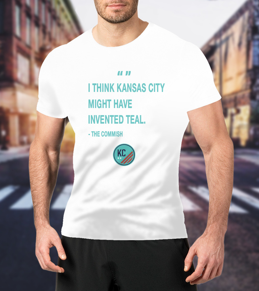I Think Kansas City Might Have Invented Teal KC NWSL KCWoSo Quote The Commish T-Shirt