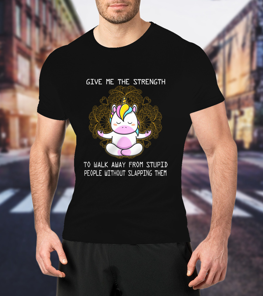 Give Me The Strength Unicorn Meditation Without Slapping Them T-Shirt
