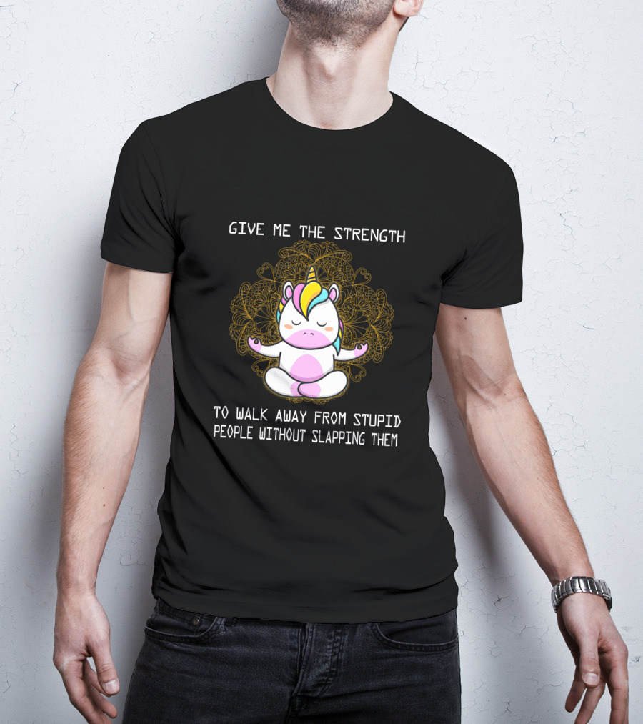 Give Me The Strength Unicorn Meditation Without Slapping Them T-Shirt