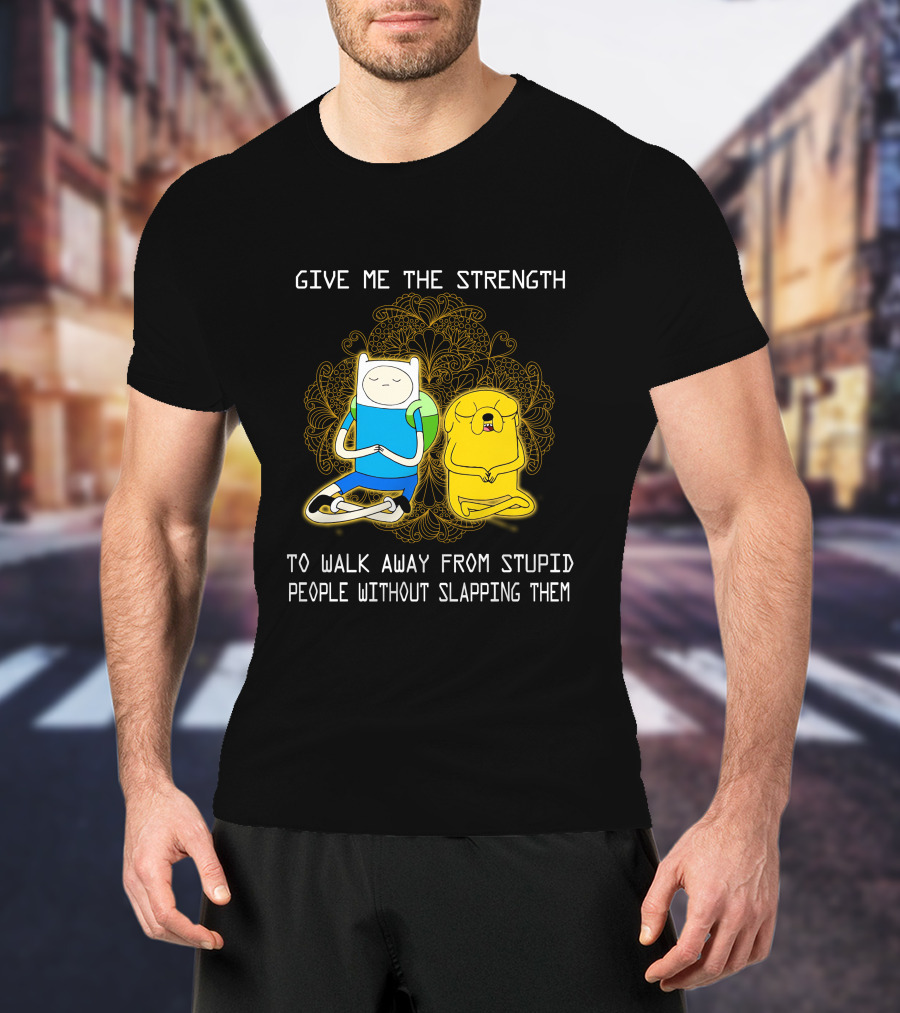 Give Me The Strength To Walk Away From Stupid People Without Slapping Them Adventure Time T-Shirt