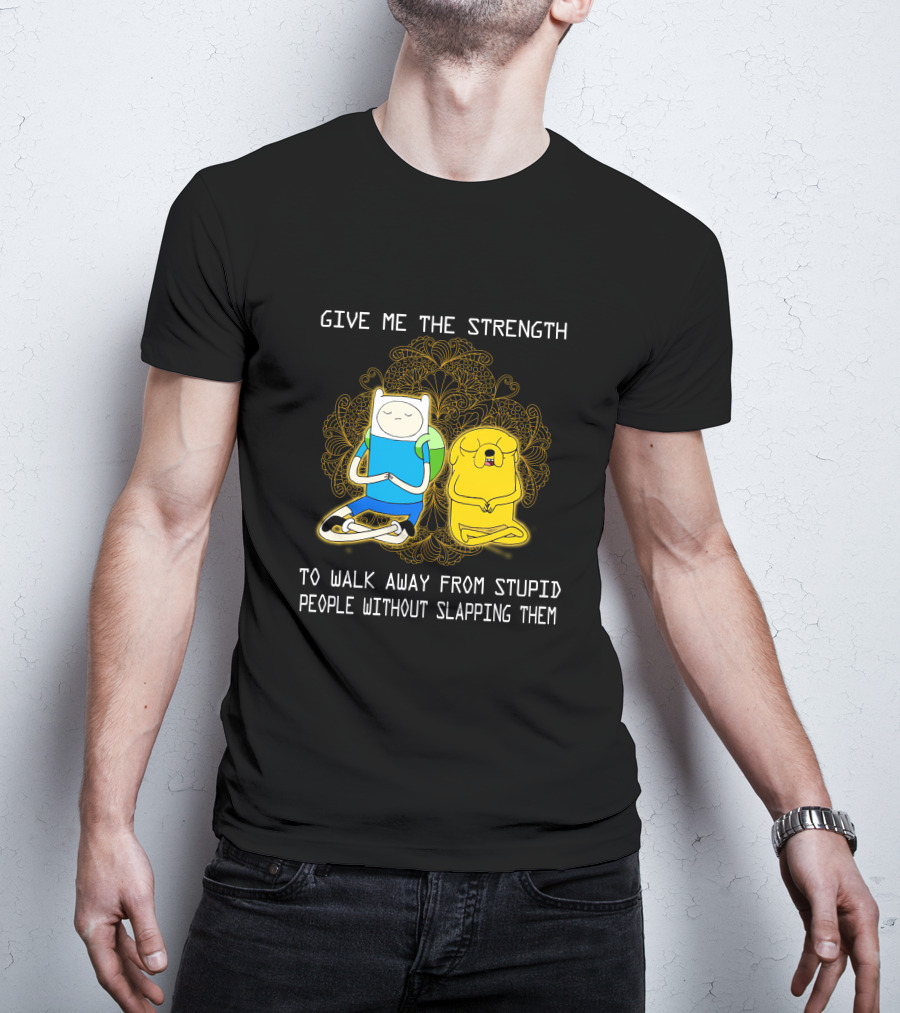 Give Me The Strength To Walk Away From Stupid People Without Slapping Them Adventure Time T-Shirt