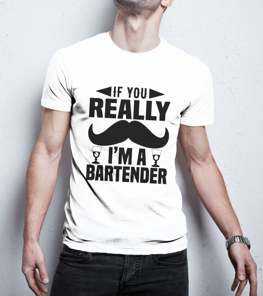 If You Really I'm A Bartender Mustache And Glasses T-Shirt