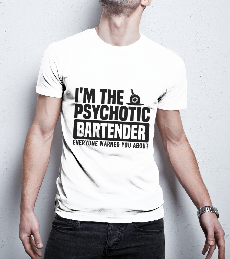 I'm The Psychotic Bartender Everyone Warned You About T-Shirt