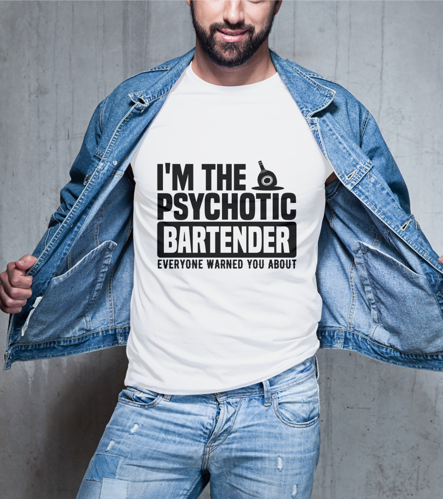 I'm The Psychotic Bartender Everyone Warned You About T-Shirt