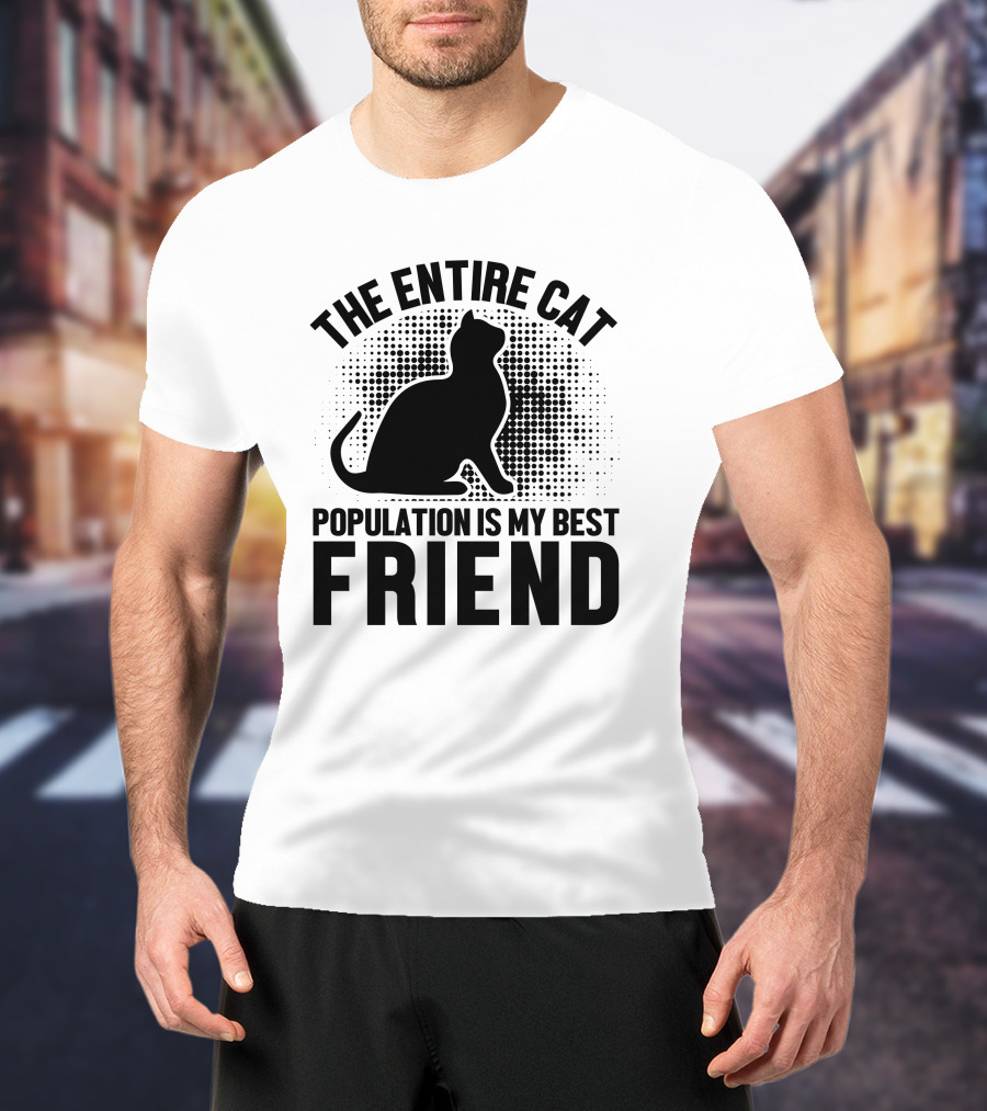 The Entire Cat Population Is My Best Friend T-Shirt