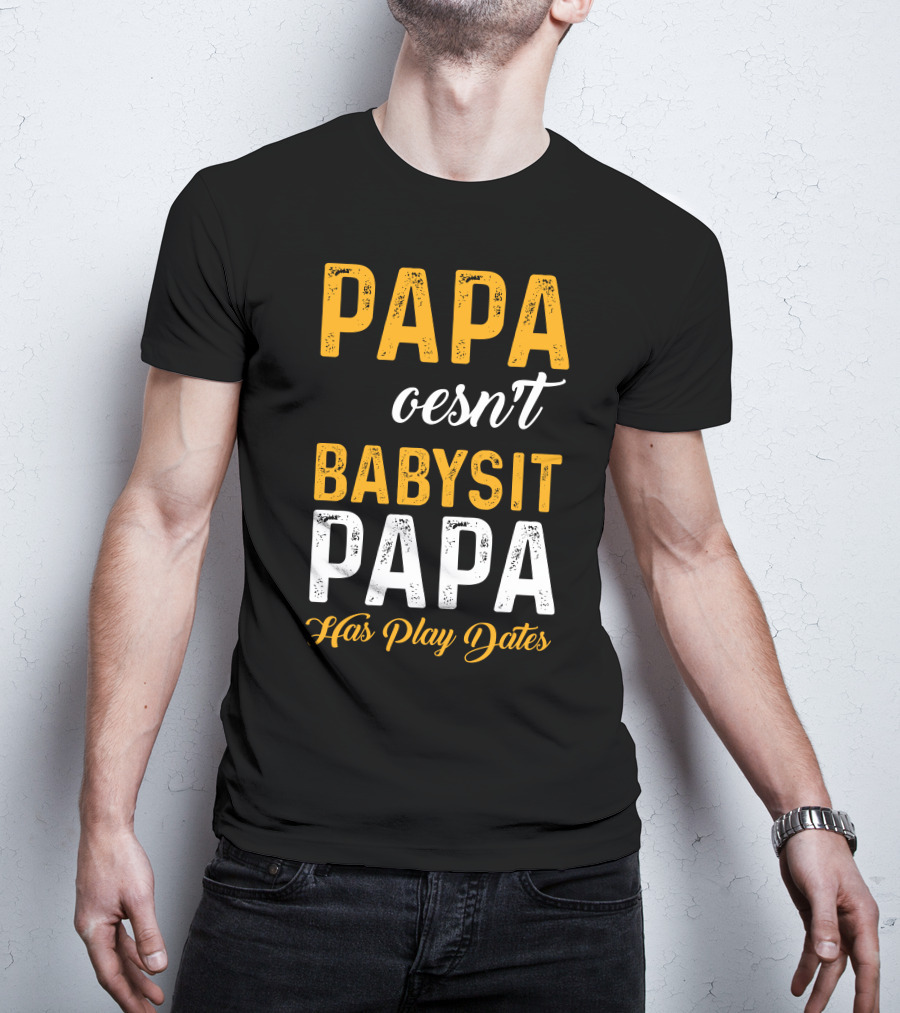 Papa Doesnt Babysit Papa Has Play Dates T-Shirt