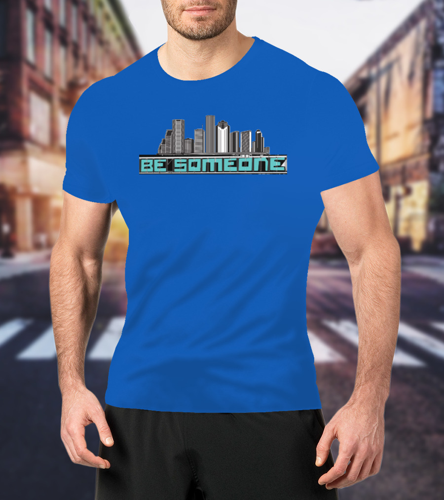 Be Someone Houston Skyline Motivational Phrase T-Shirt