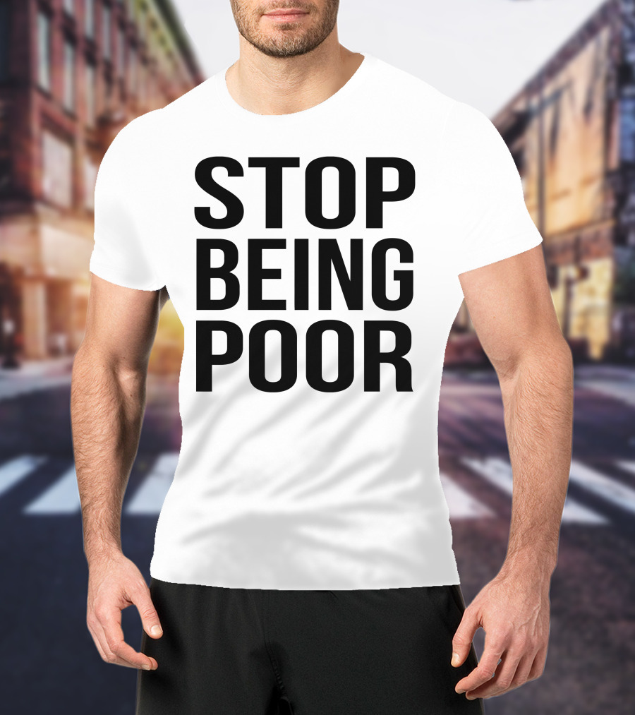 Stop Being Poor Message T-Shirt