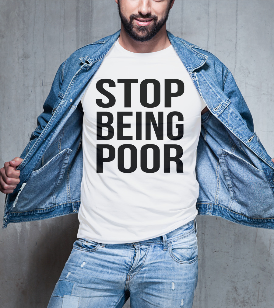 Stop Being Poor Message T-Shirt