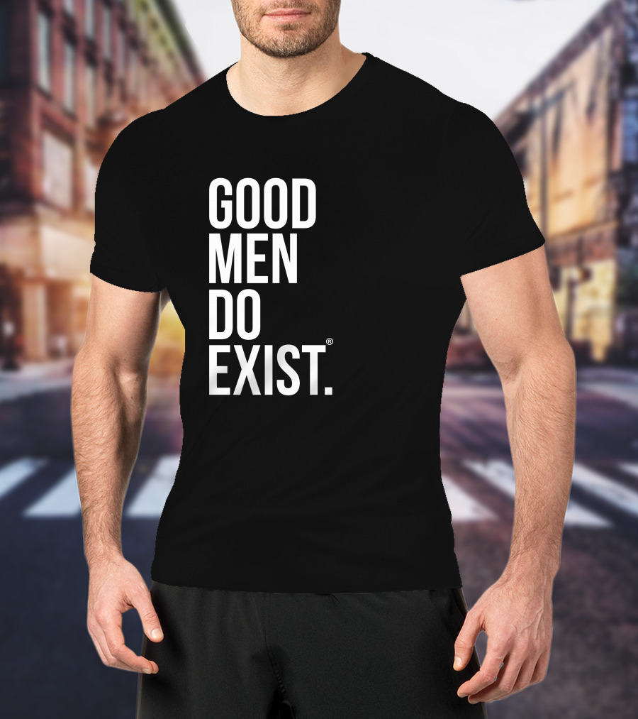 Good Men Do Exist T-Shirt