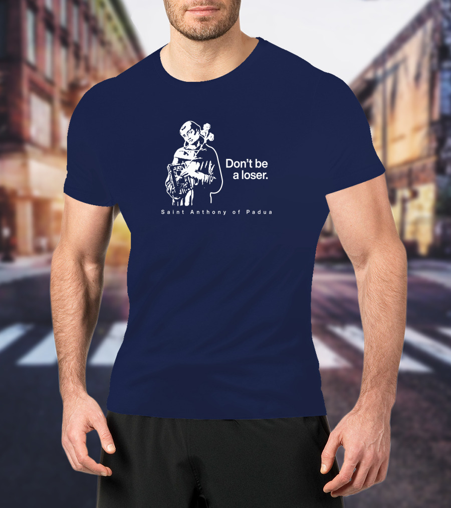 Don't Be A Loser Saint Anthony Of Padua T-Shirt