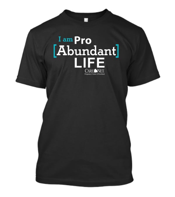 I Am Pro Abundant Life Care Net Pregnancy Center Of Rockland T-Shirt