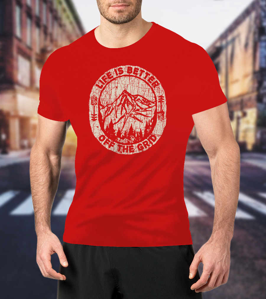 Life Is Better Off The Grid Mountain Adventure Wild Wonderful Off Grid T-Shirt