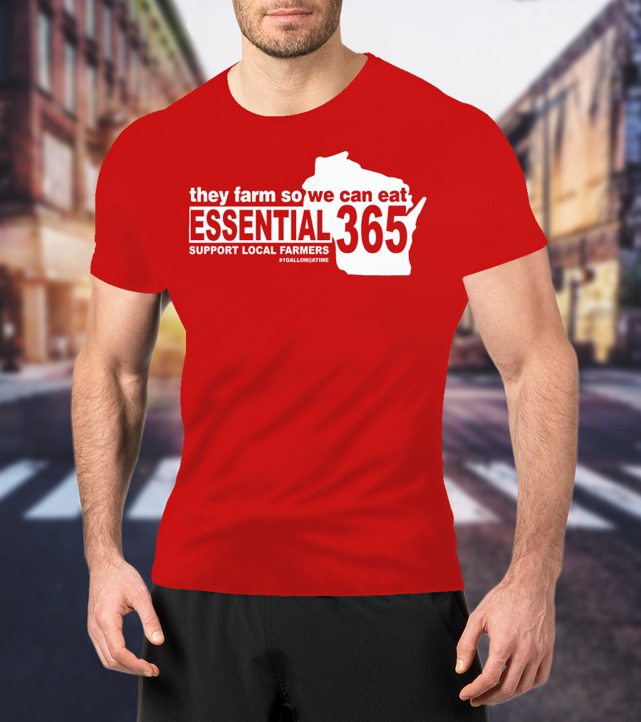 They Farm So We Can Eat Essential 365 Support Local Farmers #1GallonAtATime T-Shirt