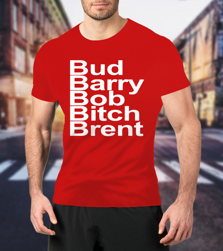 Bud Barry Bob Bitch Brent Longsleeve T-Shirt