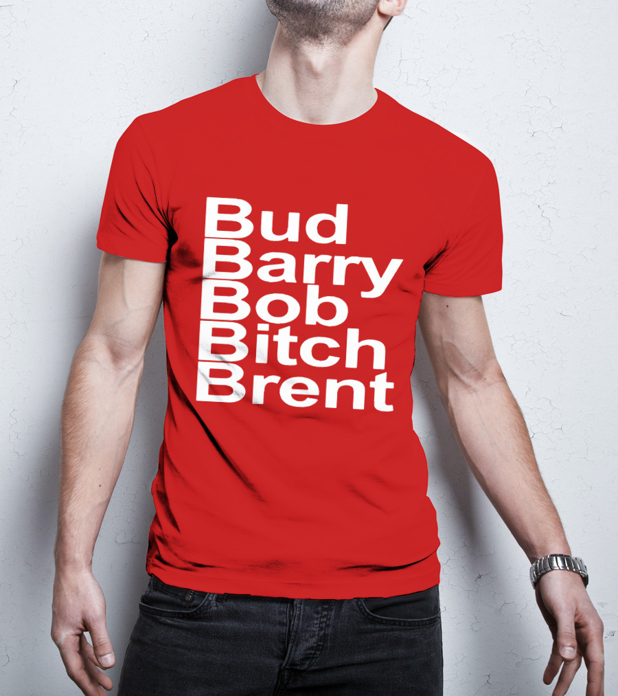 Bud Barry Bob Bitch Brent Longsleeve T-Shirt