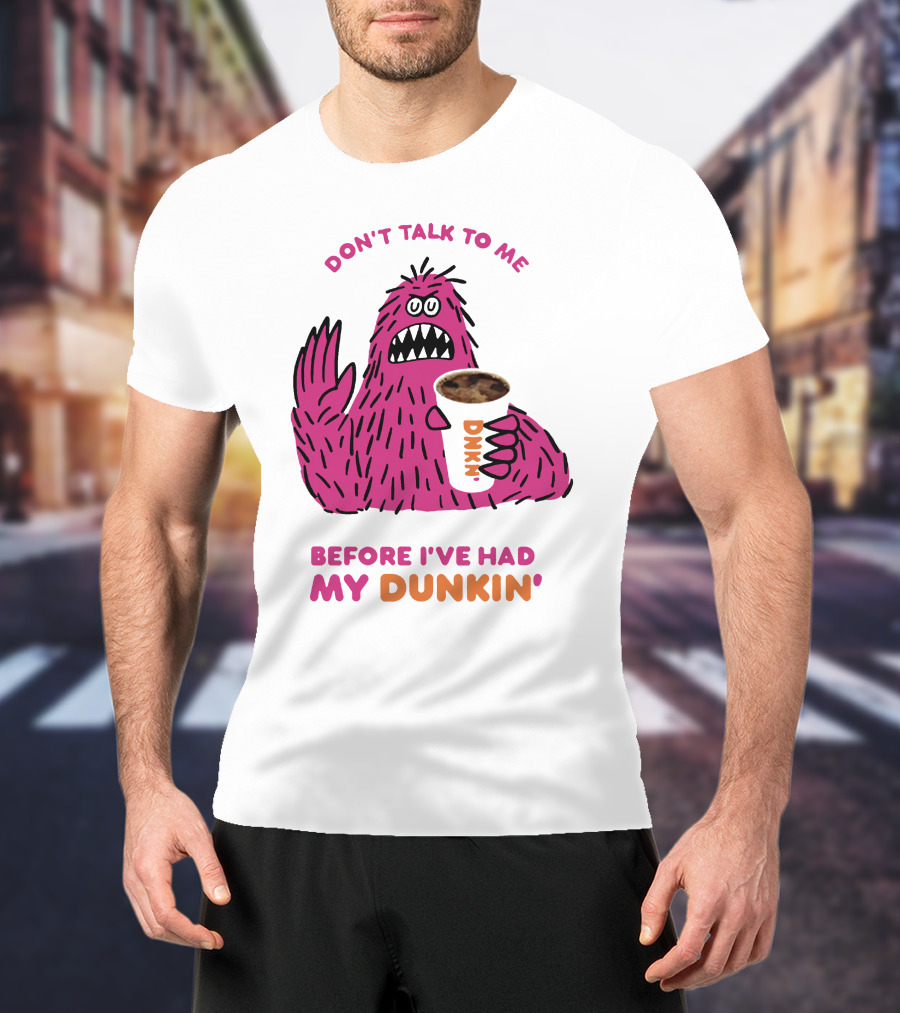Don't Talk To ME Before I've Had My Dunkin' T-Shirt