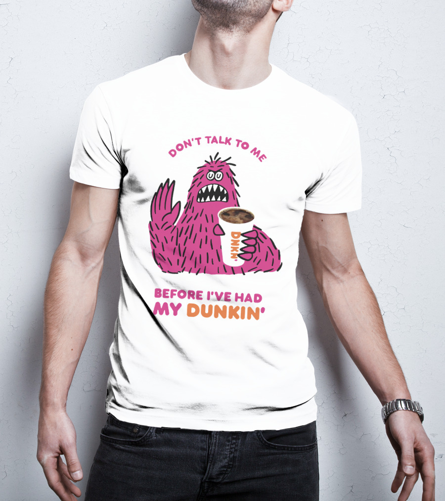 Don't Talk To ME Before I've Had My Dunkin' T-Shirt