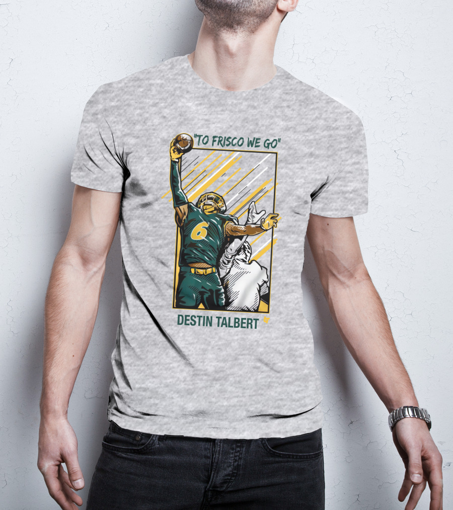 Destin Talbert To Frisco We Go Football Catch T-Shirt