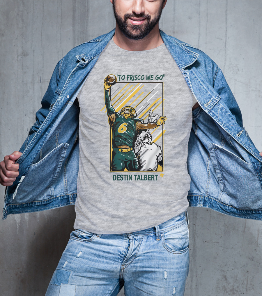Destin Talbert To Frisco We Go Football Catch T-Shirt