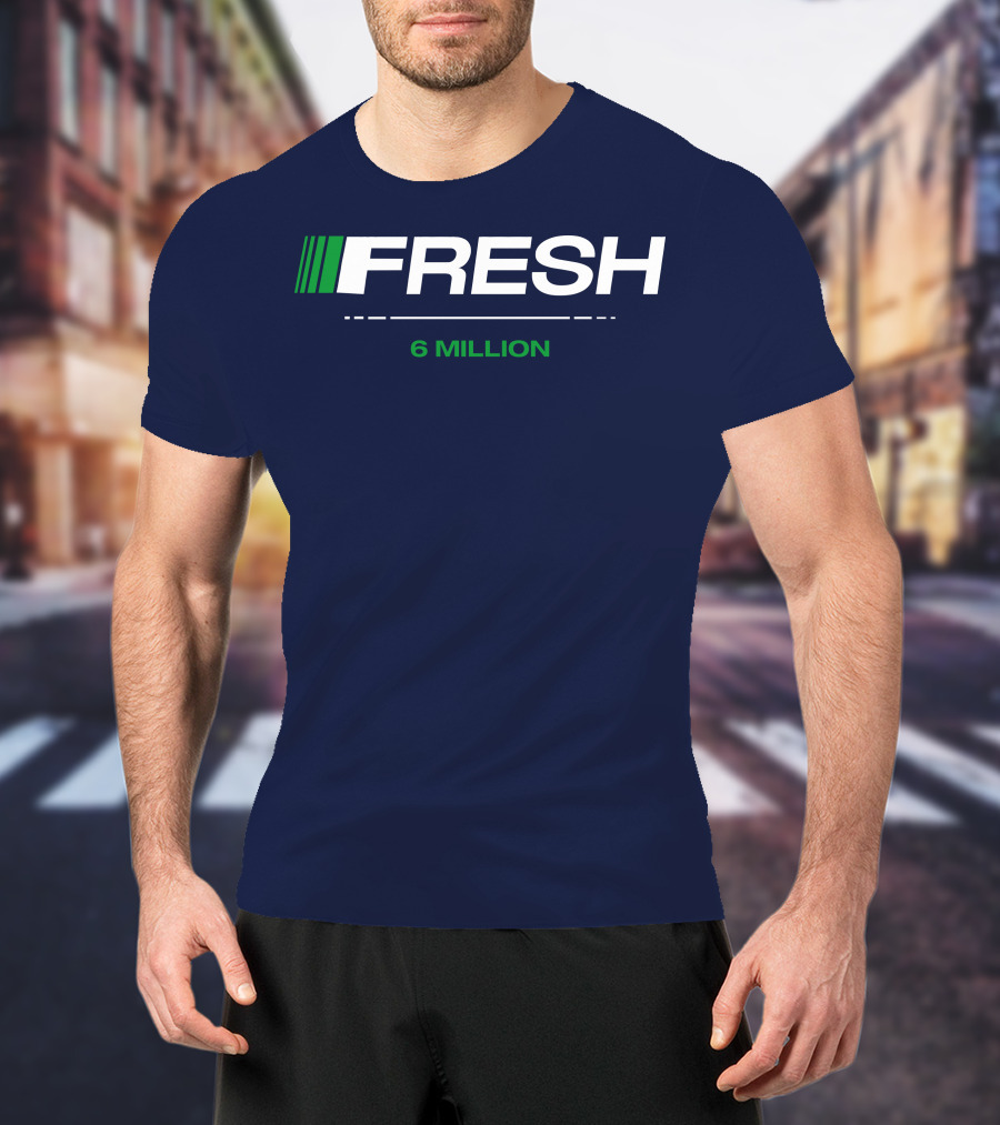 FRESH 6 MILLION T-Shirt