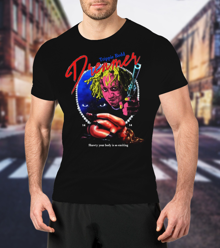 Trippie Redd Dreamer Shawty Your Body Is So Exciting 14 14 T-Shirt